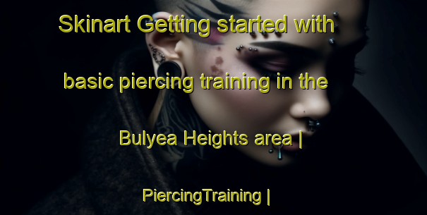 Skinart Getting started with basic piercing training in the Bulyea Heights area | PiercingTraining | PiercingClasses | SkinartTraining-Canada